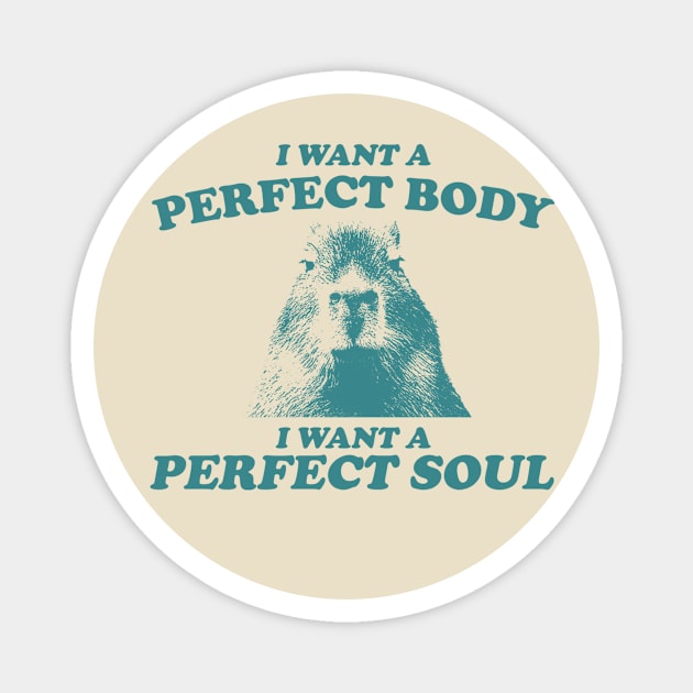 Capybara i want a perfect body i want a perfect soul Shirt, Funny Capybara Meme Magnet by ILOVEY2K